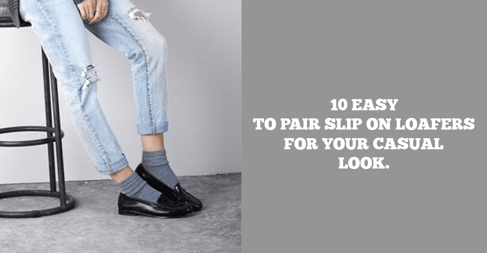 10 Easy To Pair Slip On Loafers For Your Casual Look