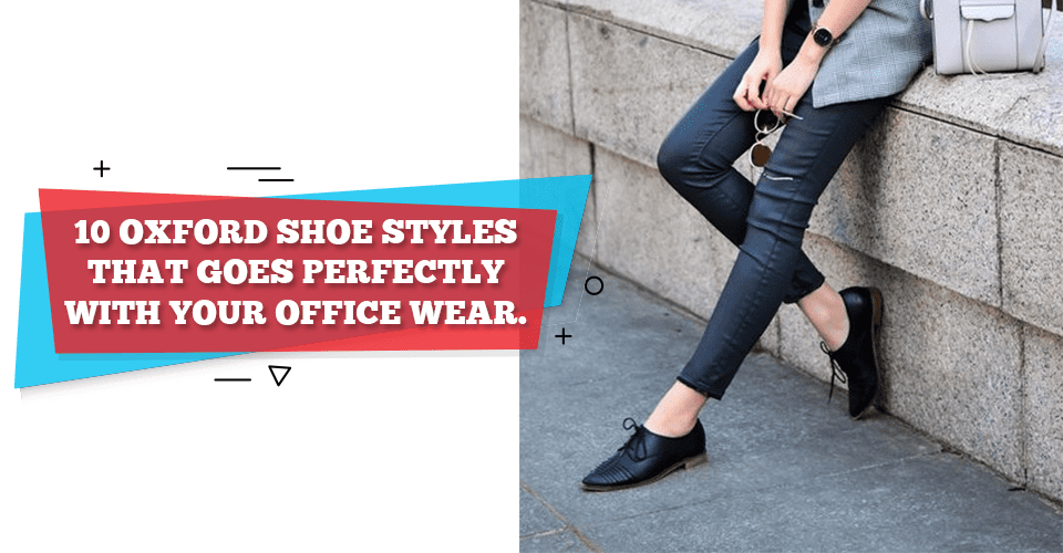 10 Oxford Shoe Styles That Goes Perfectly With Your Office Wear
