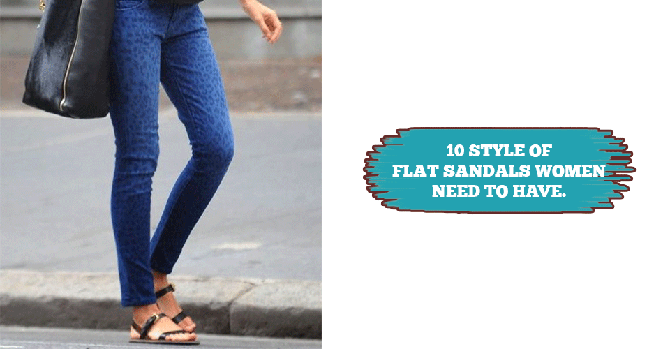 10 Style Of Flat Sandals Women Need To Have