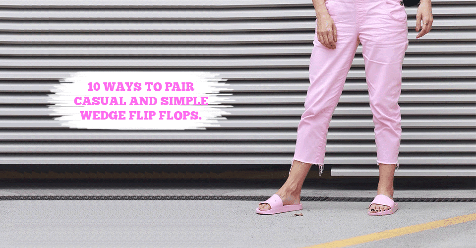 10 Ways To Pair Casual And Simple Wedge Flip Flops