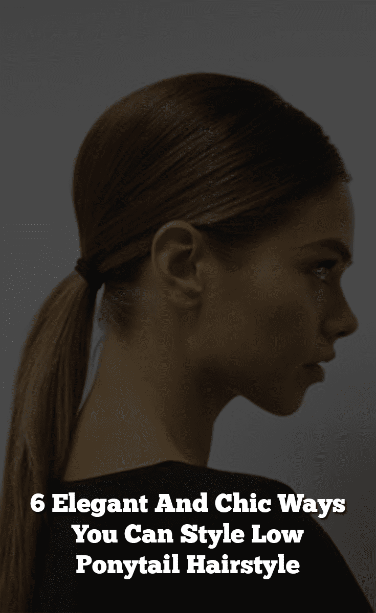 6 Elegant And Chic Ways You Can Style Low Ponytail Hairstyle