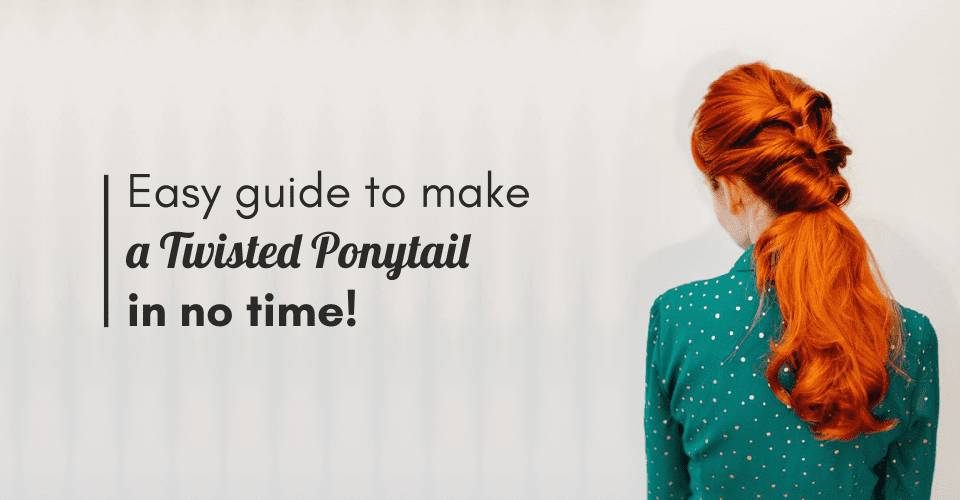 Easy Guide To Make A Twisted Ponytail In No Time!