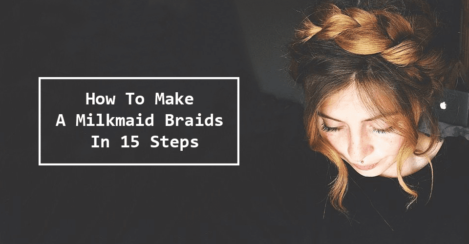 How To Make A Milkmaid Braids In 15 Steps