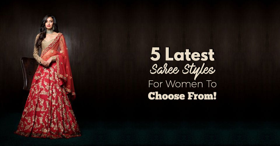 5 Latest Saree Styles For Women To Choose From!