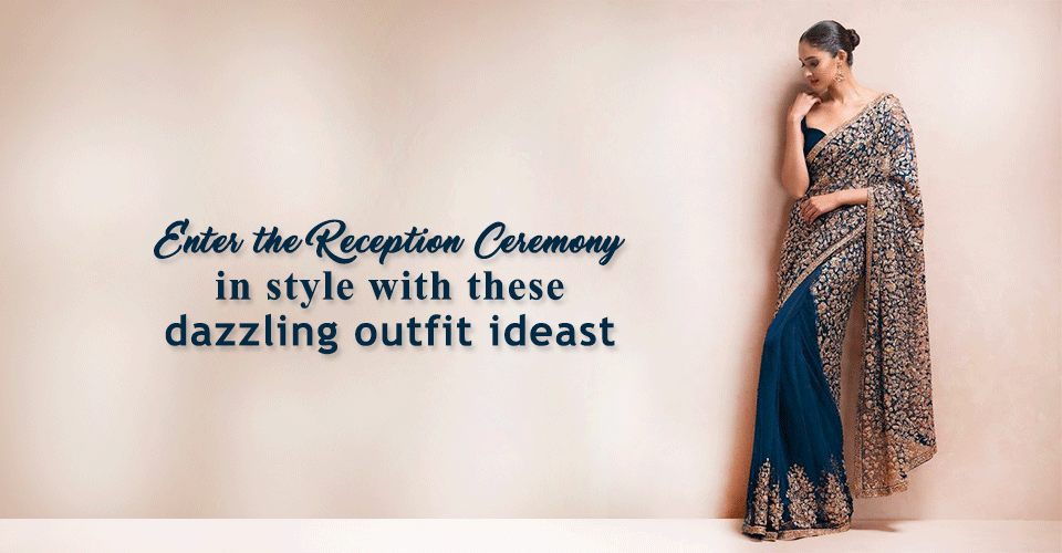 Enter the reception ceremony in style with these dazzling outfit ideas
