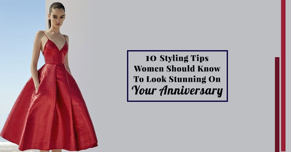 10 Styling Tips Women Should Know To Look Stunning On Your Anniversary