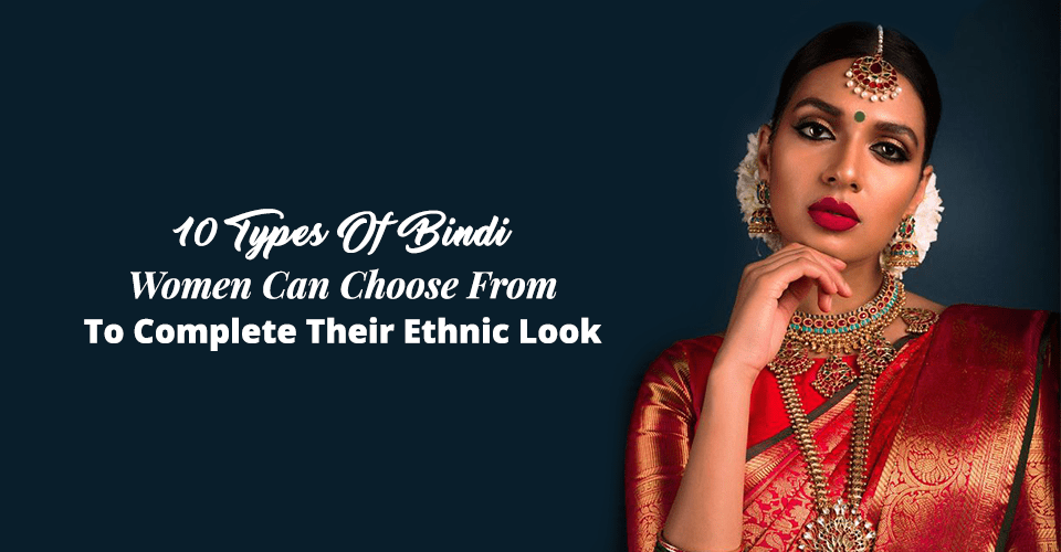 10 Types Of Bindi Women Can Choose From To Complete Their Ethnic Look