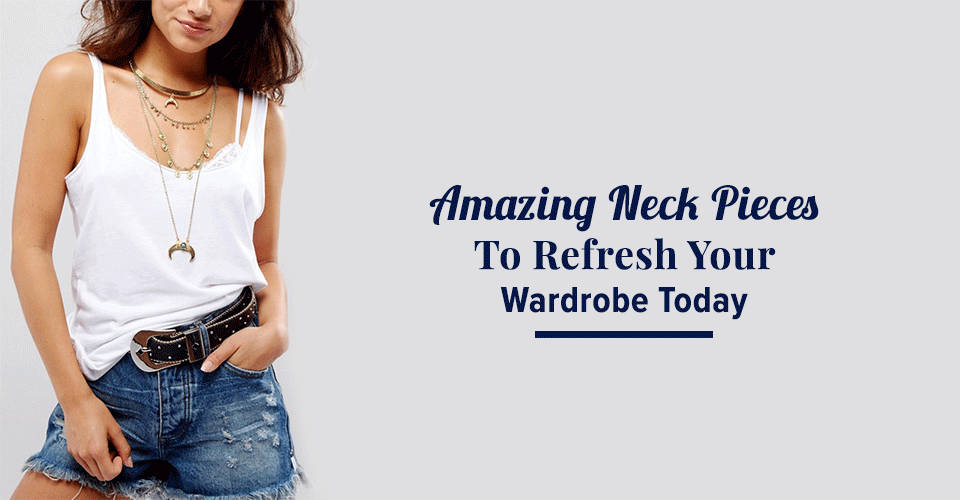 Amazing Neck Pieces To Refresh Your Wardrobe Today