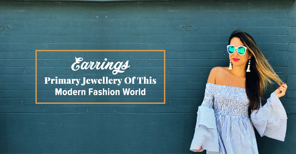 Earrings- Primary Jewellery Of This Modern Fashion World