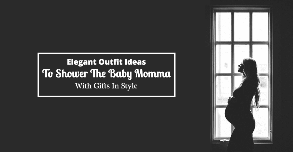Elegant Outfit Ideas To Shower The Baby Momma With Gifts In Style