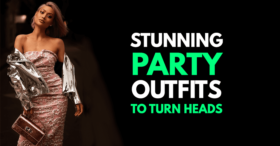 Stunning Party Outfits that will surely turn heads