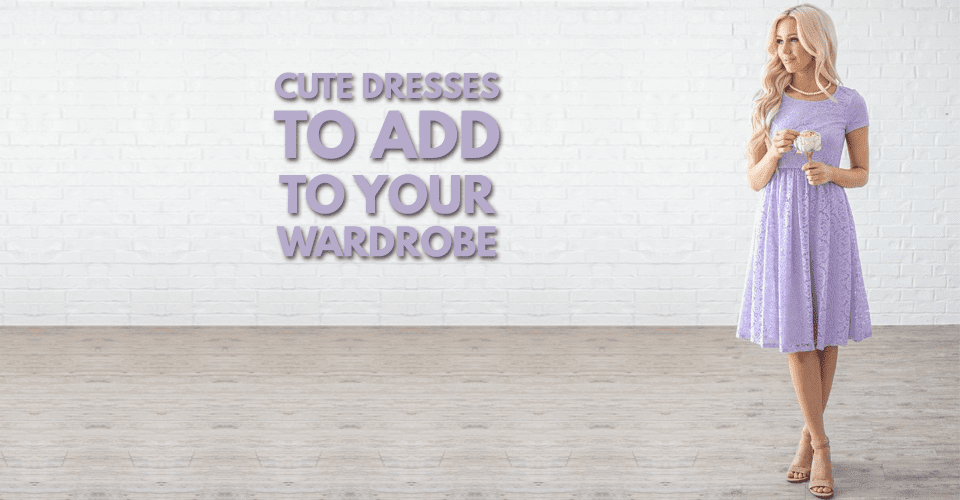 Cute Dresses to Add To Your Wardrobe Now