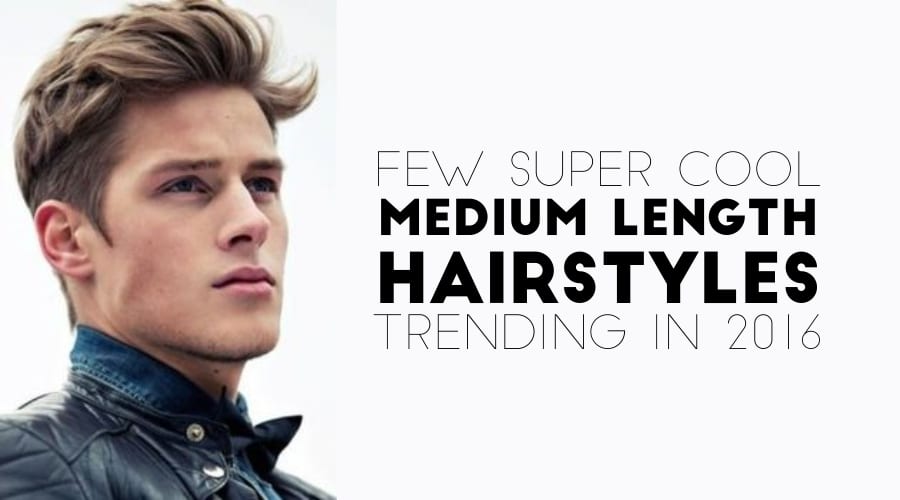 The Super Cool Medium Length Hairstyles For Men Trending In 2016