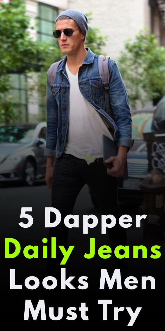 5 Dapper Daily Jeans Look For Men Best Fashion Blog For Men Theunstitchd Com