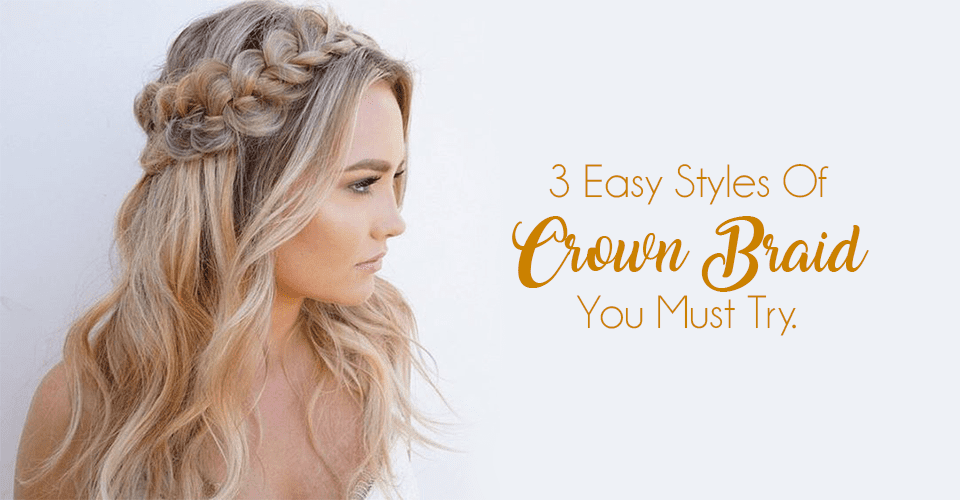 3 Easy Styles Of Crown Braid You Must Try