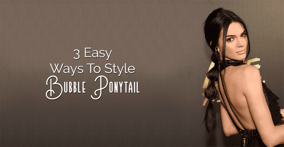 3 Easy Ways To Style Bubble Ponytail