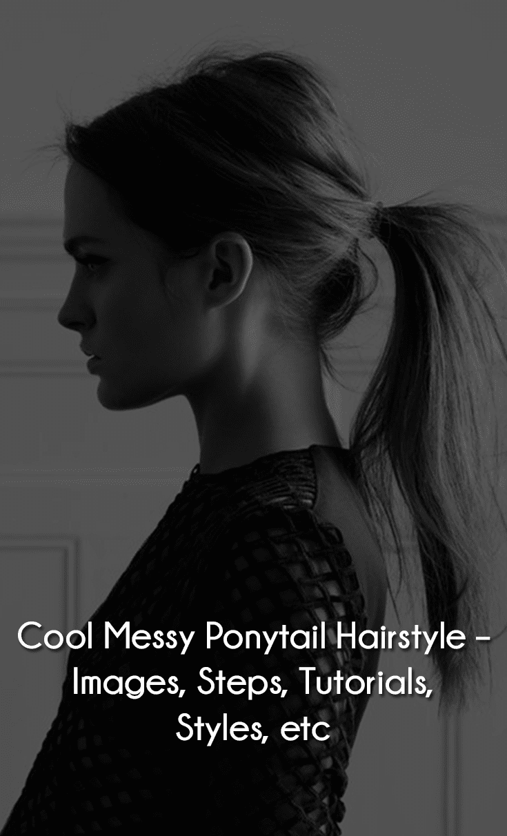 Cool Messy Ponytail Hairstyle Images, Steps, Tutorials, Styles, etc
