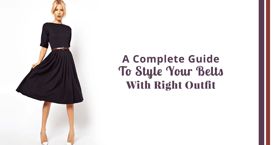 A Complete Guide To Style Your Belts With Right Outfit