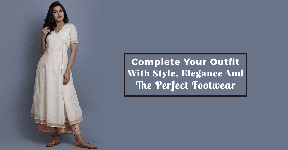 Complete Your Outfit With Style, Elegance And The Perfect Footwear