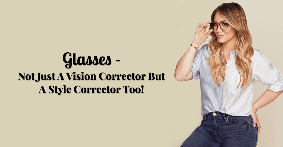 Glasses- Not Just A Vision Corrector But A Style Corrector Too!