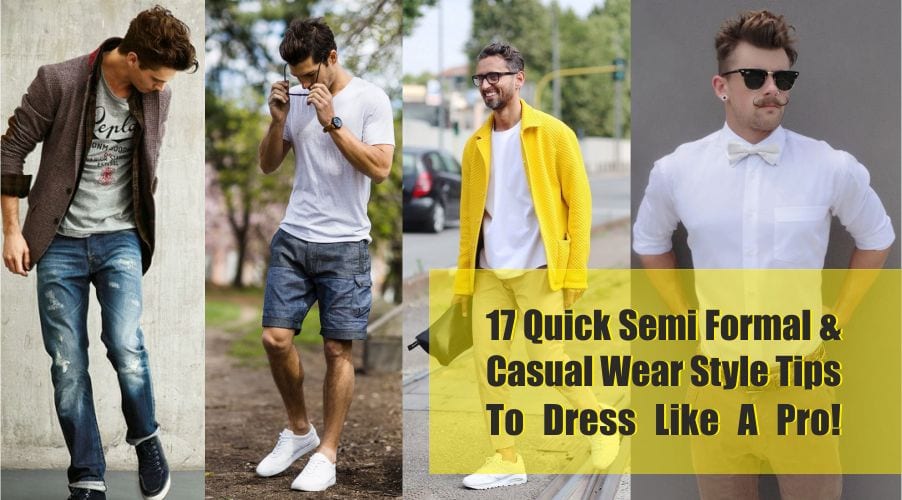 17 Quick Semi Formal & Casual Wear Style Tips To Dress Like A Pro!
