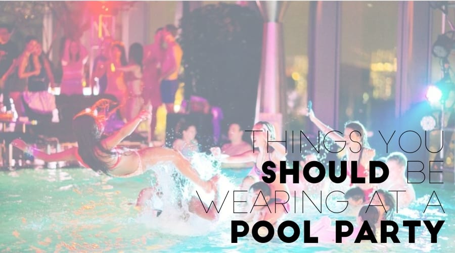 Things you should be wearing at a Pool Party