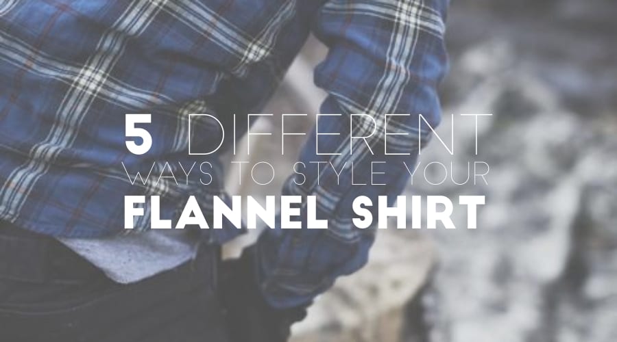 5 Different Ways to Style Your Flannel Shirt