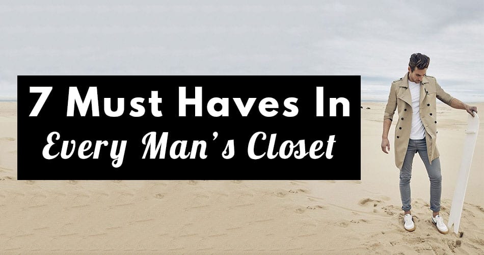7 Must Haves in Every Man's Closet