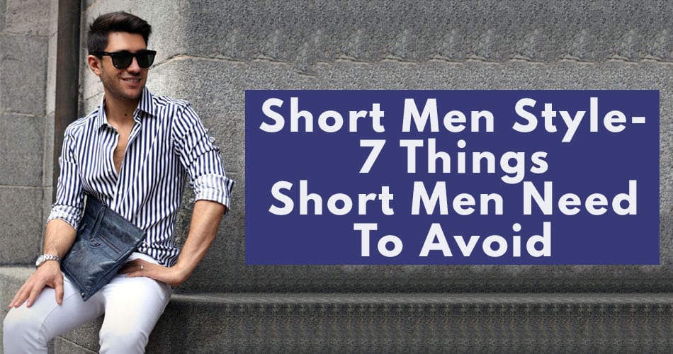 7 Things Short Men Must Avoid While Styling
