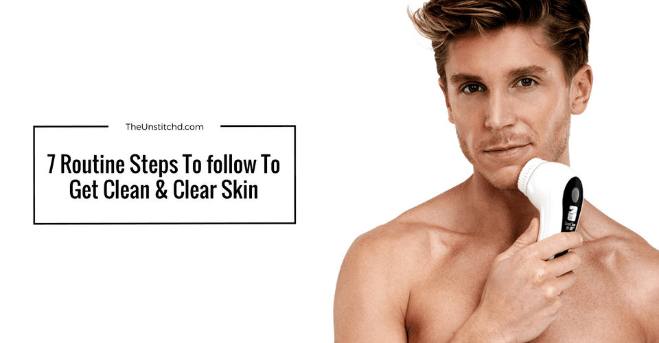 7 Routine Steps To follow To Get Clean & Clear Skin