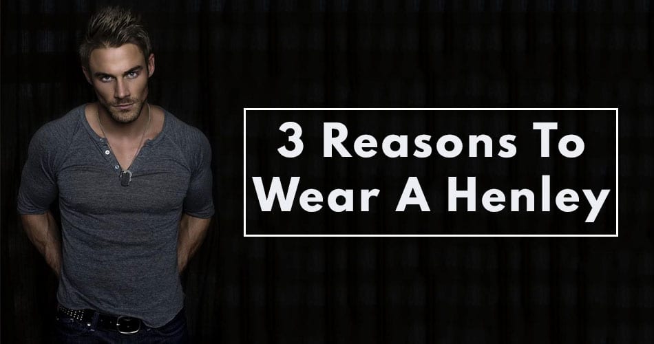 3 Reasons to Wear A Henley