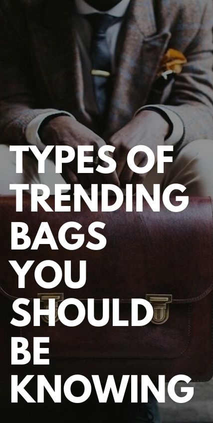Types of Trending Bags You Should be Knowing