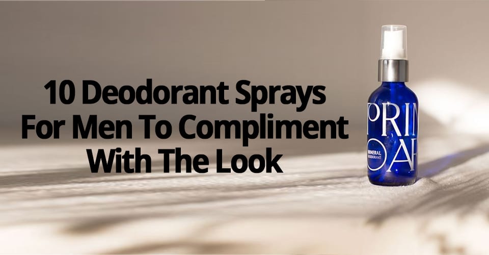 10 DEODORANT SPRAYS FOR MEN TO COMPLIMENT WITH THE LOOK