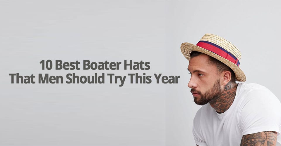 10 BEST BOATER HATS THAT MEN SHOULD TRY THIS YEAR