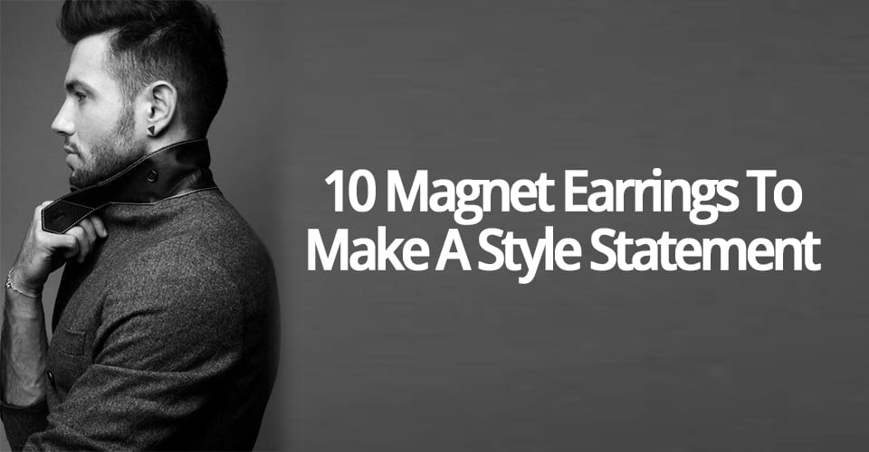 10 MAGNET EARRINGS TO MAKE A STYLE STATEMENT