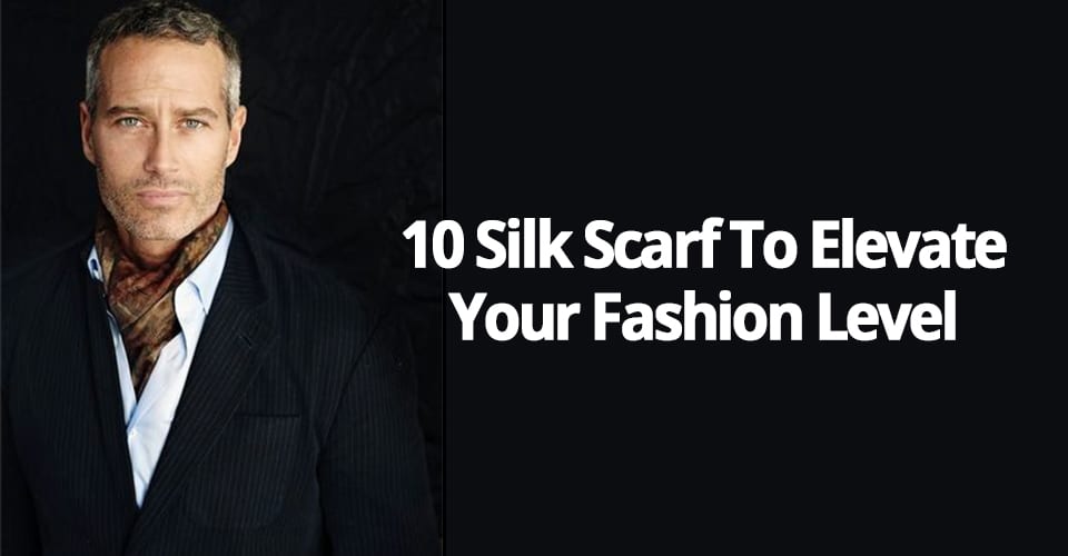 10 SILK SCARF TO ELEVATE YOUR FASHION LEVEL