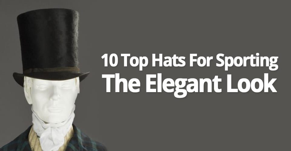 10 TOP HATS FOR SPORTING THE ELEGANT LOOK