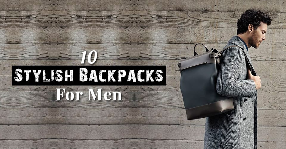 10 Stylish Backpacks For Men