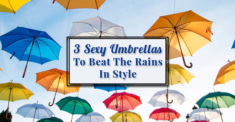 3 Sexy Umbrellas To Beat TheRains In Style