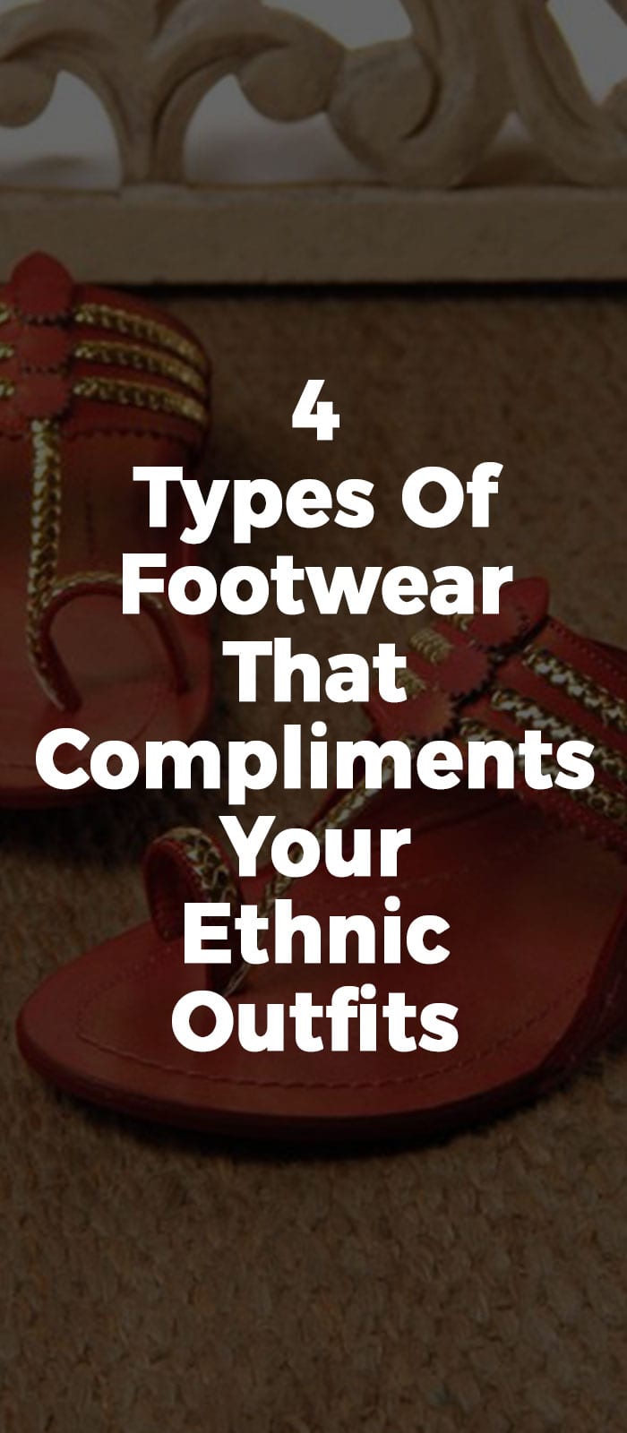 4 Types Of Footwear That Compliments Your Ethnic Outfits