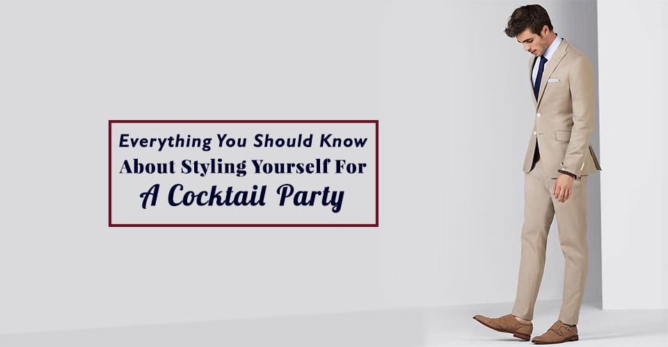 Everything You Should Know About Styling Yourself For A Cocktail Party