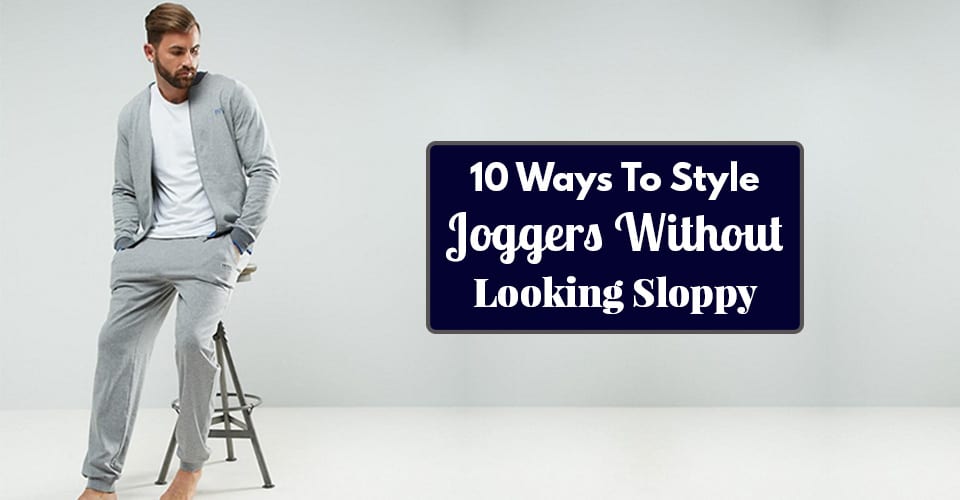 10 Ways To Style Joggers Without Looking Sloppy