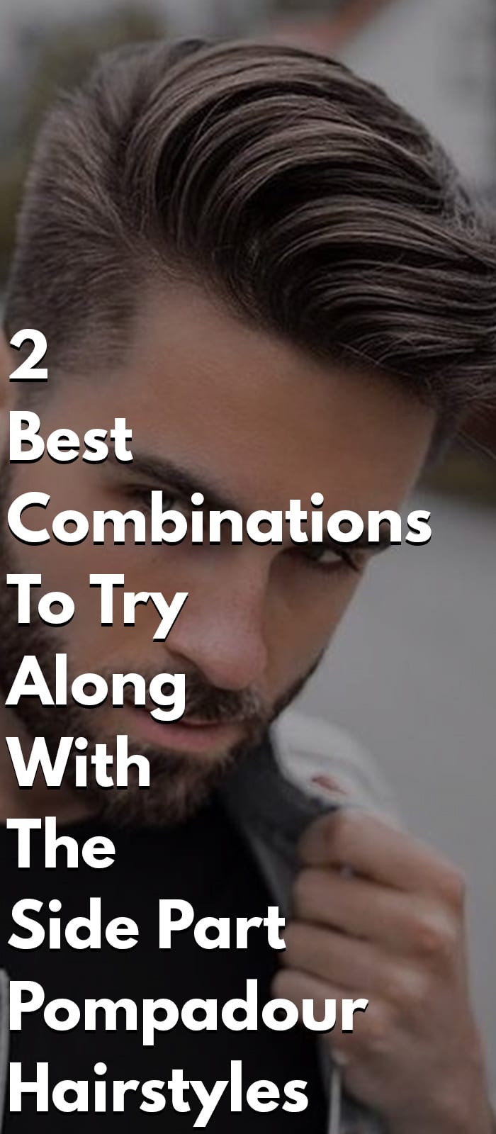 2 Best Combinations To Try Along With The Side Part Pompadour Hairstyles