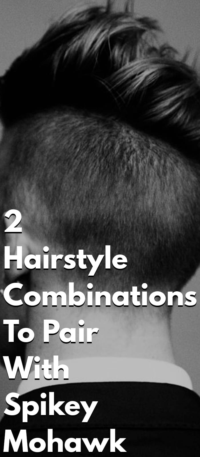 2 Hairstyle Combinations To Pair With Spikey Mohawk