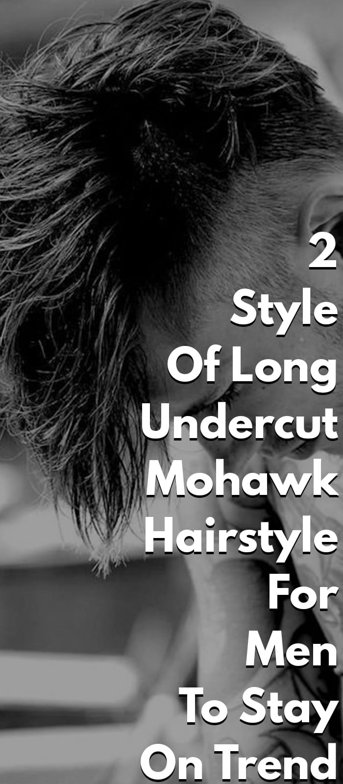 2 Style Of Long Undercut Mohawk Hairstyle For Men To Stay On Trend