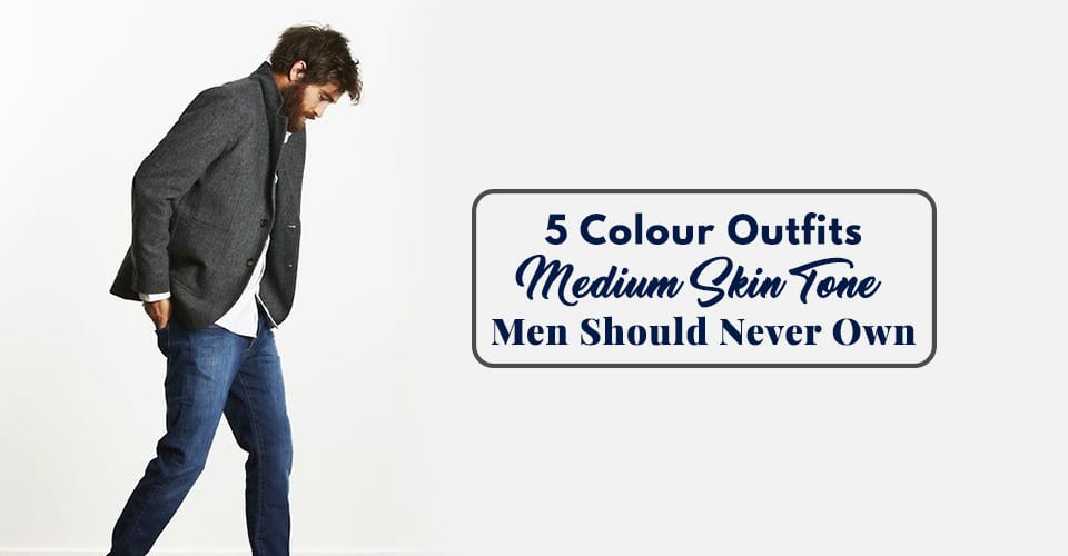 5 Colour Outfits Medium Skin Tone Men Should Never Own