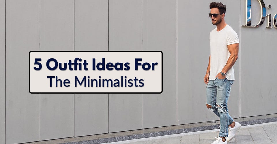 5 Outfit Ideas For The Minimalists
