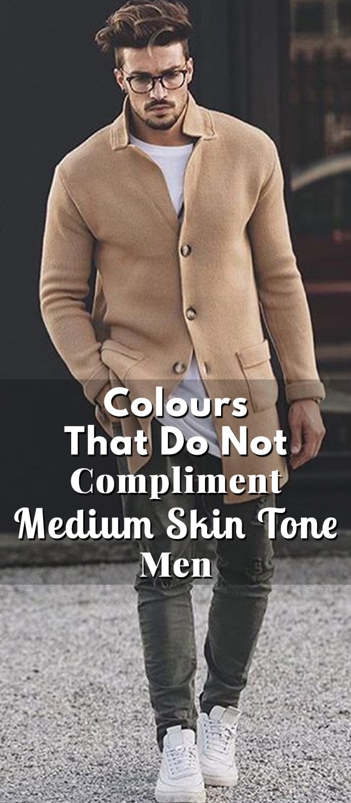 Colours That Do Not Compliment Medium Skin Tone Men