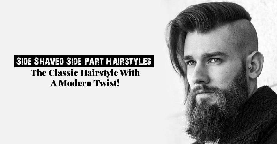 Side Shaved Side Part Hairstyles - The Classic Hairstyle With A Modern Twist!