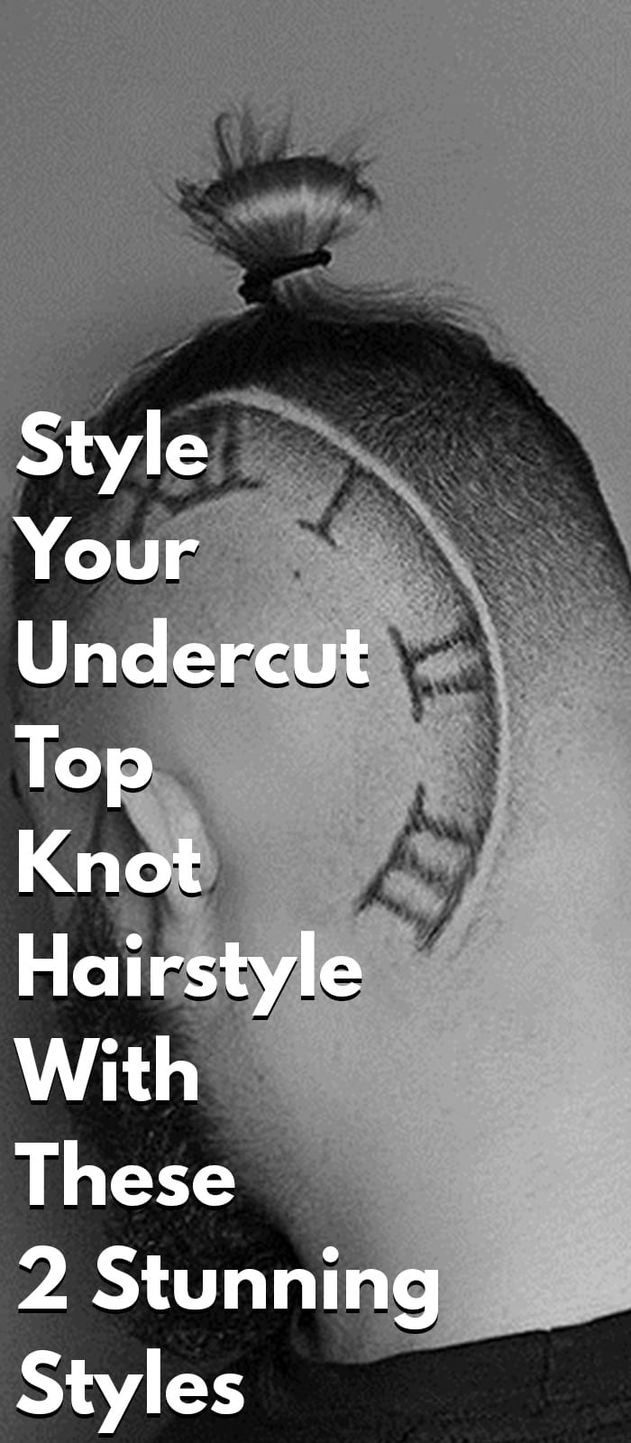 Style Your Undercut Top Knot Hairstyle With These 2 Stunning Styles